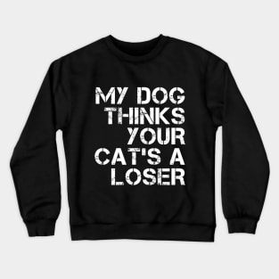 My dog thinks your cat's a loser Crewneck Sweatshirt